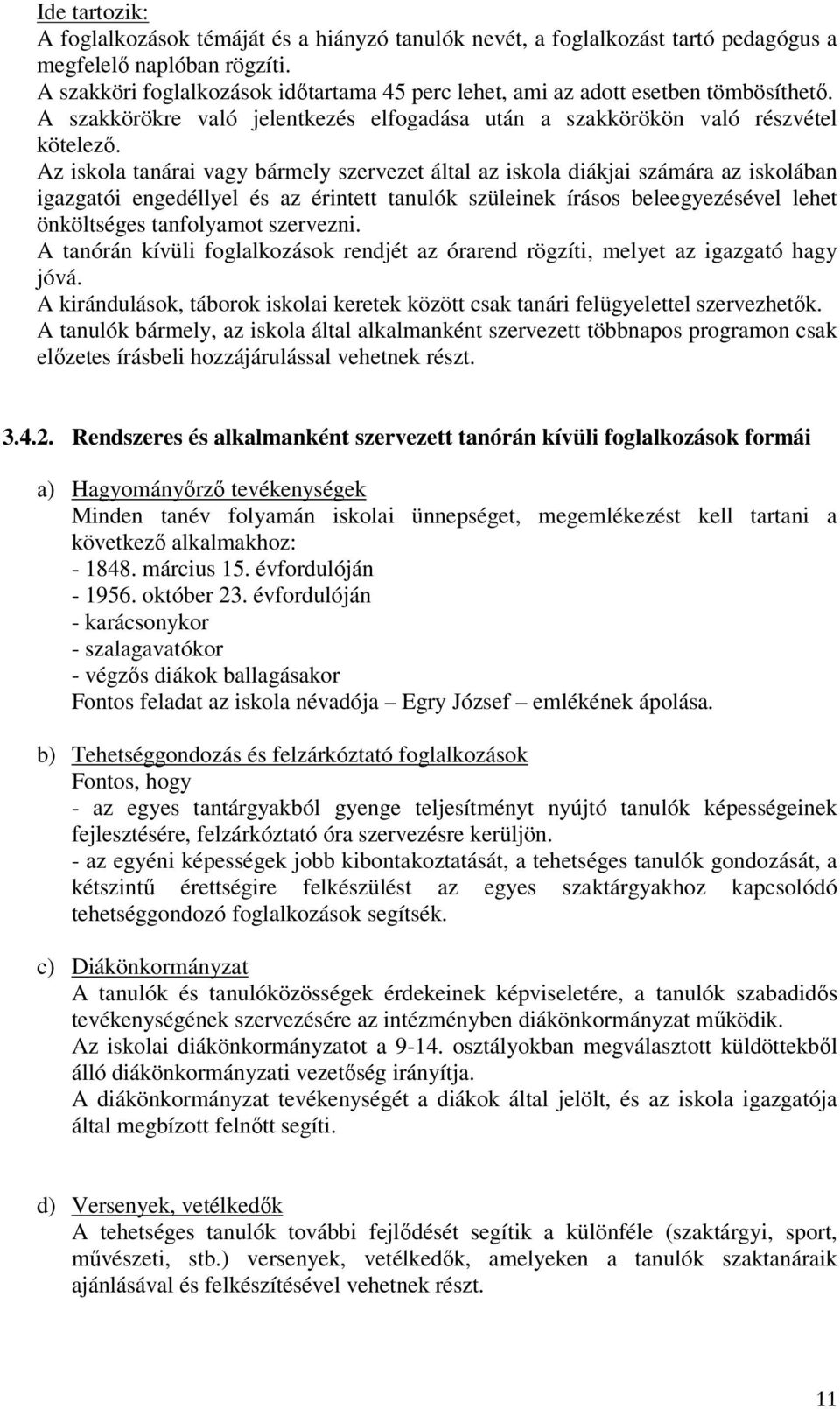 Az iskola tanárai vagy bármely szervezet által az iskola diákjai számára az iskolában igazgatói engedéllyel és az érintett tanulók szüleinek írásos beleegyezésével lehet önköltséges tanfolyamot