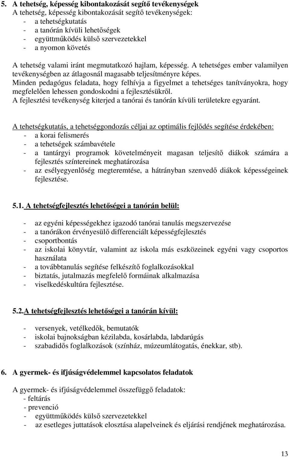 Minden pedagógus feladata, hogy felhívja a figyelmet a tehetséges tanítványokra, hogy megfelelően lehessen gondoskodni a fejlesztésükről.