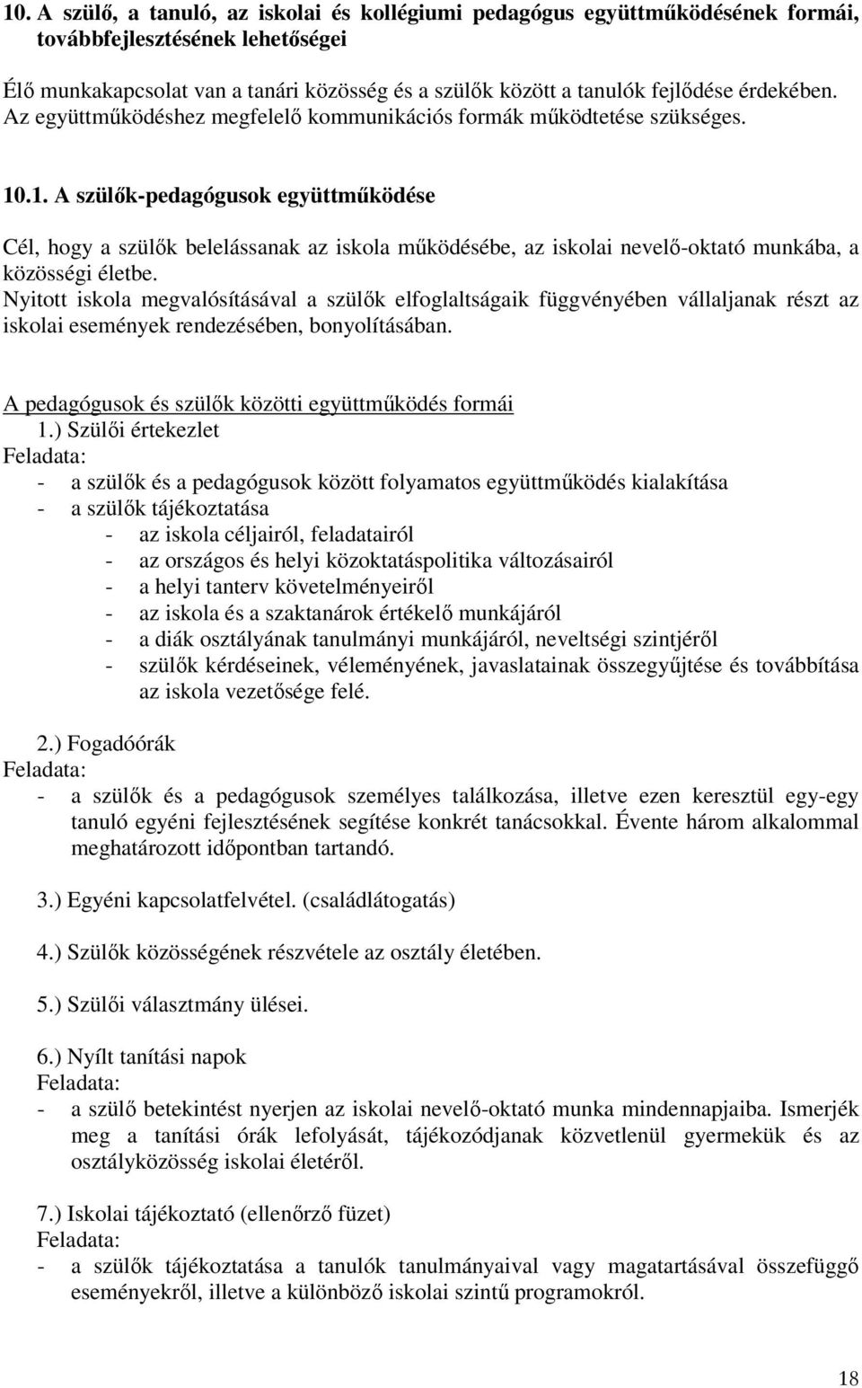 .1. A szülők-pedagógusok együttműködése Cél, hogy a szülők belelássanak az iskola működésébe, az iskolai nevelő-oktató munkába, a közösségi életbe.