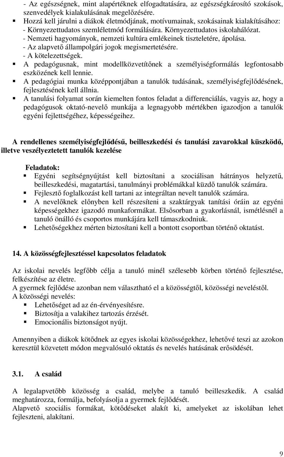 - Nemzeti hagyományok, nemzeti kultúra emlékeinek tiszteletére, ápolása. - Az alapvető állampolgári jogok megismertetésére. - A kötelezettségek.