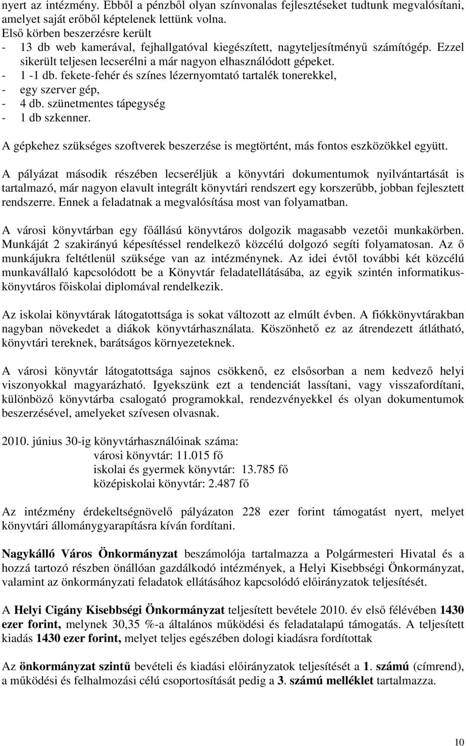 fekete-fehér és színes lézernyomtató tartalék tonerekkel, - egy szerver gép, - 4 db. szünetmentes tápegység - 1 db szkenner.