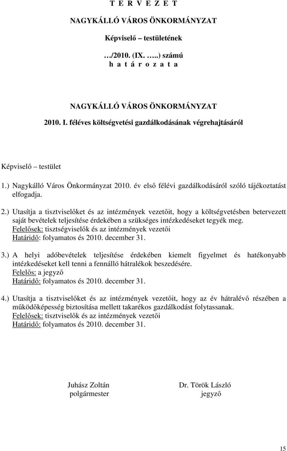 10. év első félévi gazdálkodásáról szóló tájékoztatást elfogadja. 2.