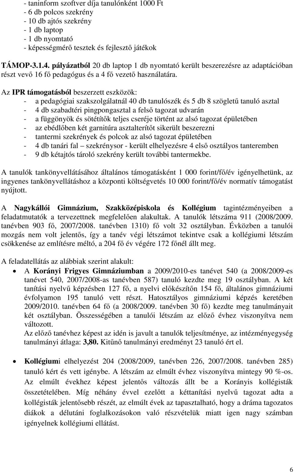 Az IPR támogatásból beszerzett eszközök: - a pedagógiai szakszolgálatnál 40 db tanulószék és 5 db 8 szögletű tanuló asztal - 4 db szabadtéri pingpongasztal a felső tagozat udvarán - a függönyök és