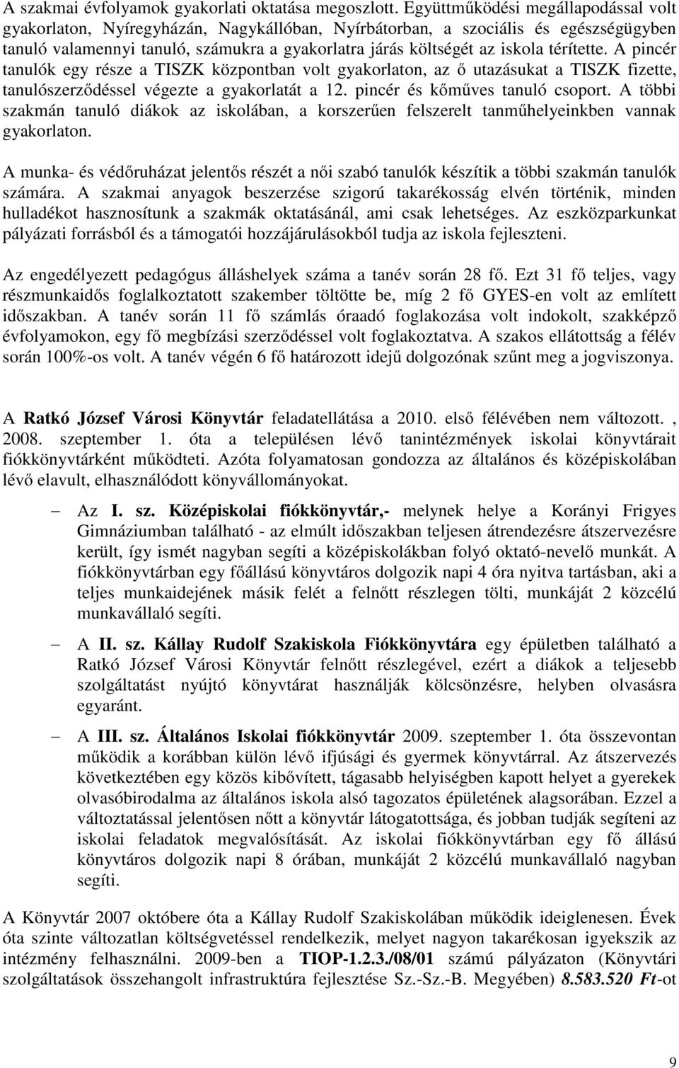 térítette. A pincér tanulók egy része a TISZK központban volt gyakorlaton, az ő utazásukat a TISZK fizette, tanulószerződéssel végezte a gyakorlatát a 12. pincér és kőműves tanuló csoport.