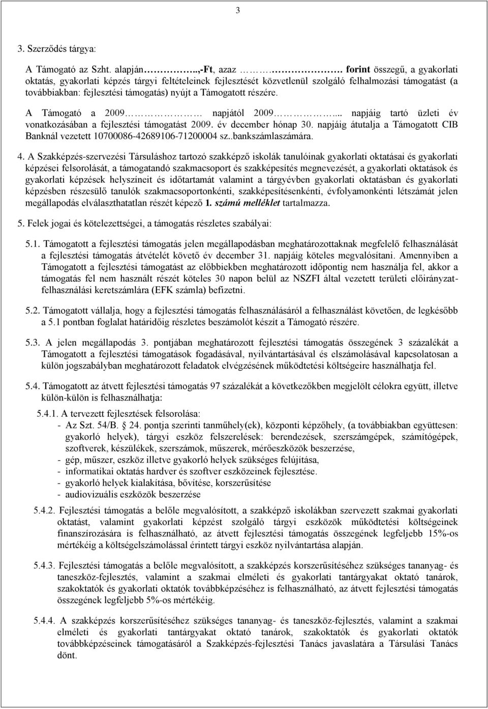 részére. A Támogató a 2009 napjától 2009... napjáig tartó üzleti év vonatkozásában a fejlesztési támogatást 2009. év december hónap 30.