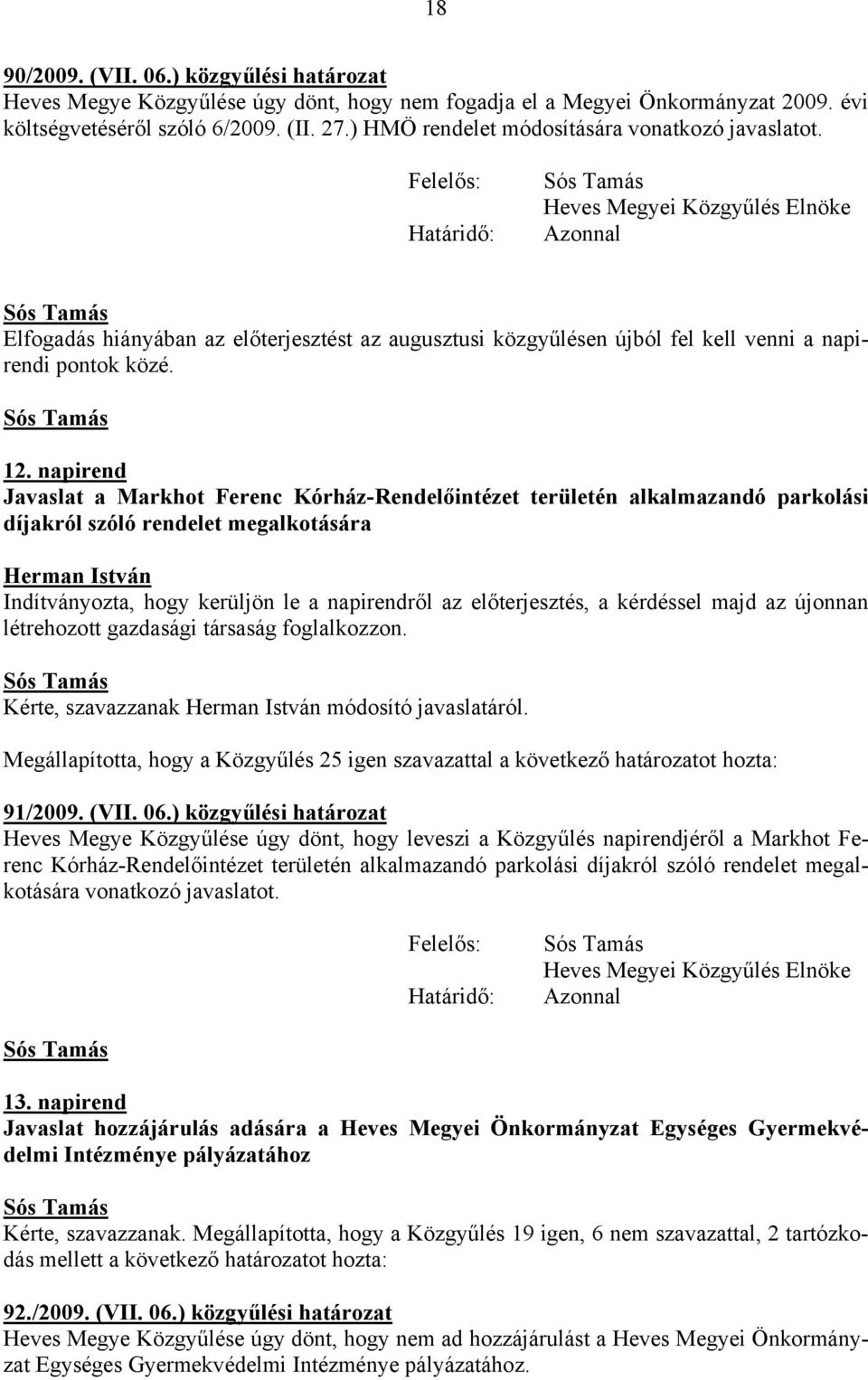 napirend Javaslat a Markhot Ferenc Kórház-Rendelőintézet területén alkalmazandó parkolási díjakról szóló rendelet megalkotására Herman István Indítványozta, hogy kerüljön le a napirendről az