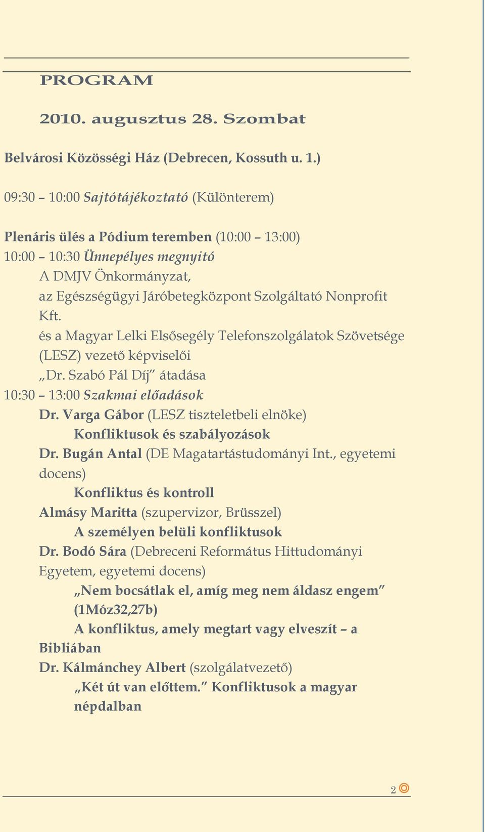 Kft. és a Magyar Lelki Elsősegély Telefonszolgálatok Szövetsége (LESZ) vezető képviselői Dr. Szabó Pál Díj átadása 10:30 13:00 Szakmai előadások Dr.