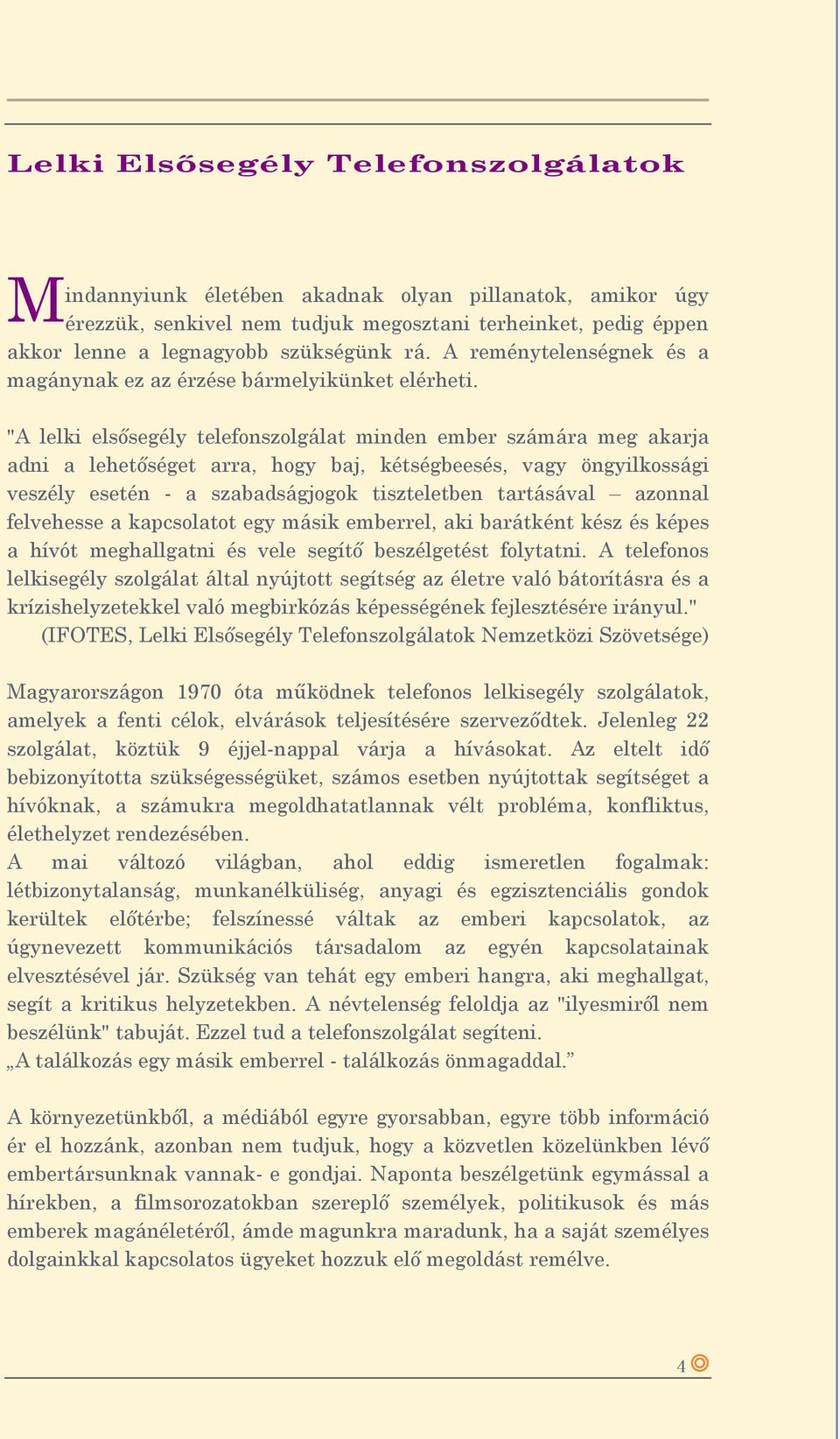 "A lelki elsősegély telefonszolgálat minden ember számára meg akarja adni a lehetőséget arra, hogy baj, kétségbeesés, vagy öngyilkossági veszély esetén - a szabadságjogok tiszteletben tartásával