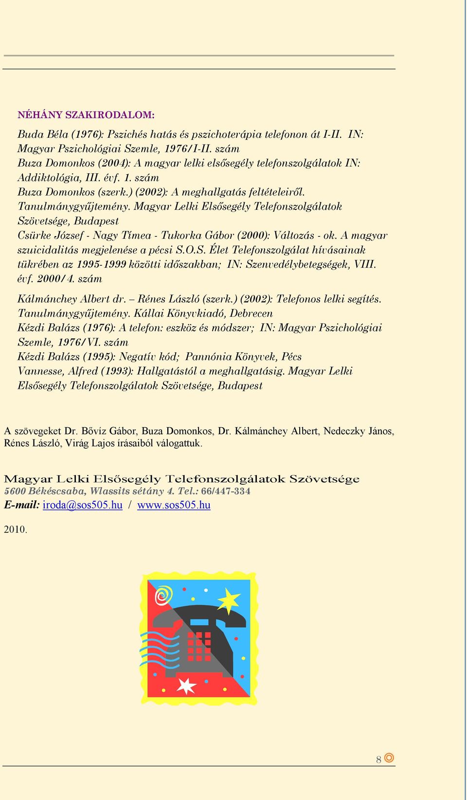 Magyar Lelki Elsősegély Telefonszolgálatok Szövetsége, Budapest Csürke József - Nagy Tímea - Tukorka Gábor (2000): Változás - ok. A magyar szuicidalitás megjelenése a pécsi S.O.S. Élet Telefonszolgálat hívásainak tükrében az 1995-1999 közötti időszakban; IN: Szenvedélybetegségek, VIII.