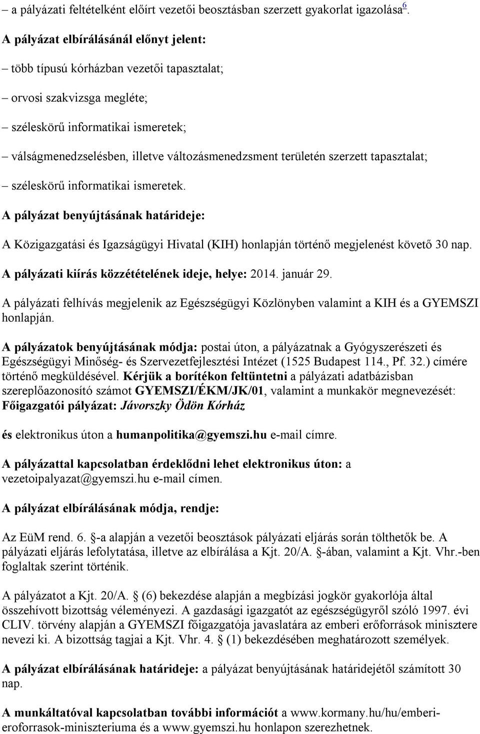 területén szerzett tapasztalat; széleskörű informatikai ismeretek. A pályázat benyújtásának határideje: A Közigazgatási és Igazságügyi Hivatal (KIH) honlapján történő megjelenést követő 30 nap.