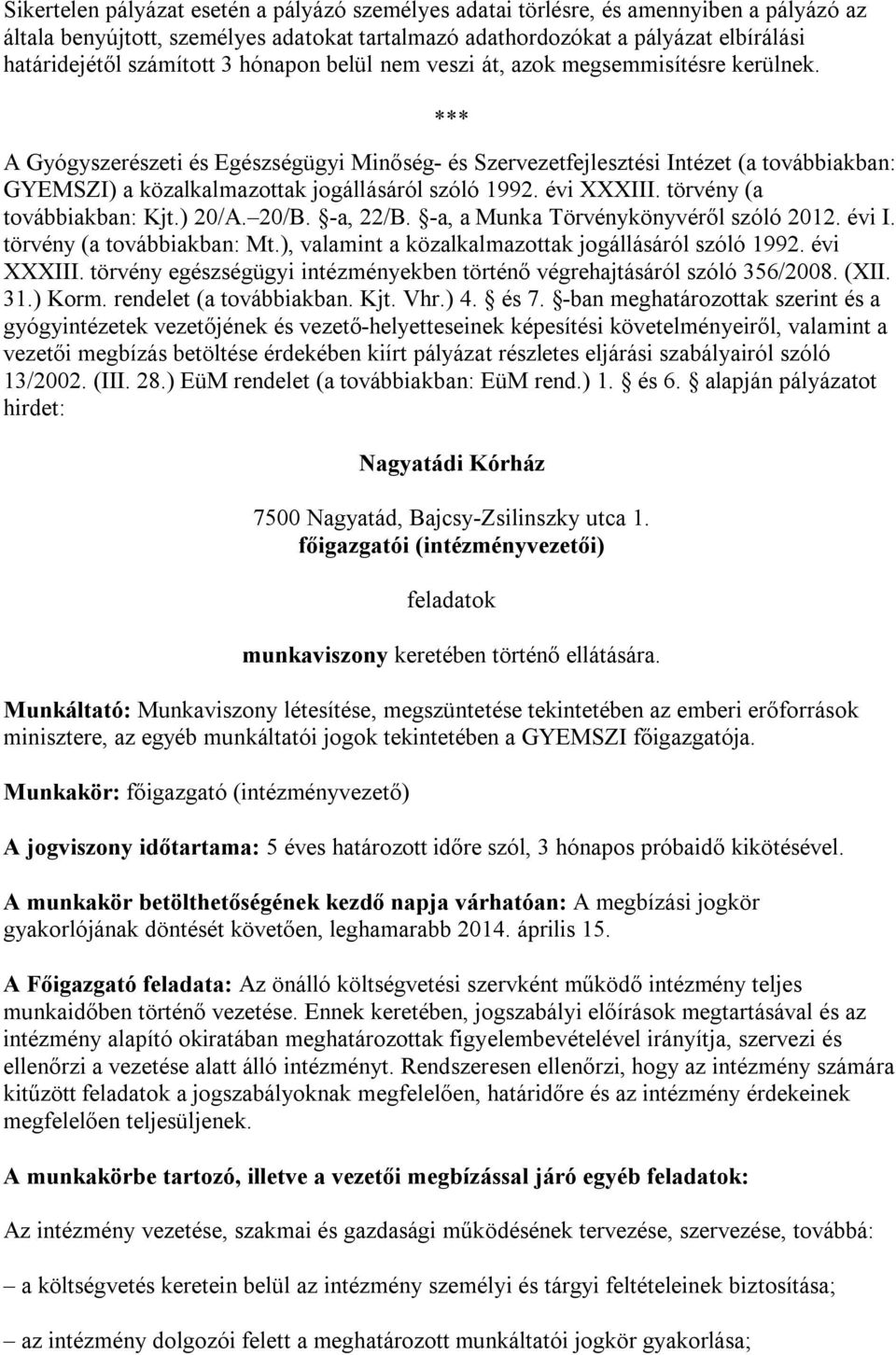 *** A Gyógyszerészeti és Egészségügyi Minőség- és Szervezetfejlesztési Intézet (a továbbiakban: GYEMSZI) a közalkalmazottak jogállásáról szóló 1992. évi XXXIII. törvény (a továbbiakban: Kjt.) 20/A.