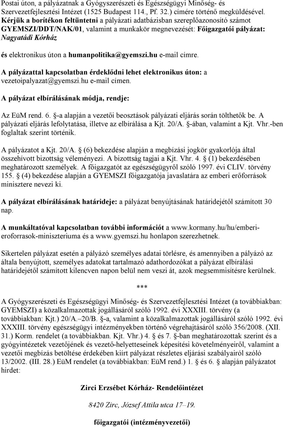 humanpolitika@gyemszi.hu e-mail címre. A pályázattal kapcsolatban érdeklődni lehet elektronikus úton: a vezetoipalyazat@gyemszi.hu e-mail címen. A pályázat elbírálásának módja, rendje: Az EüM rend. 6.