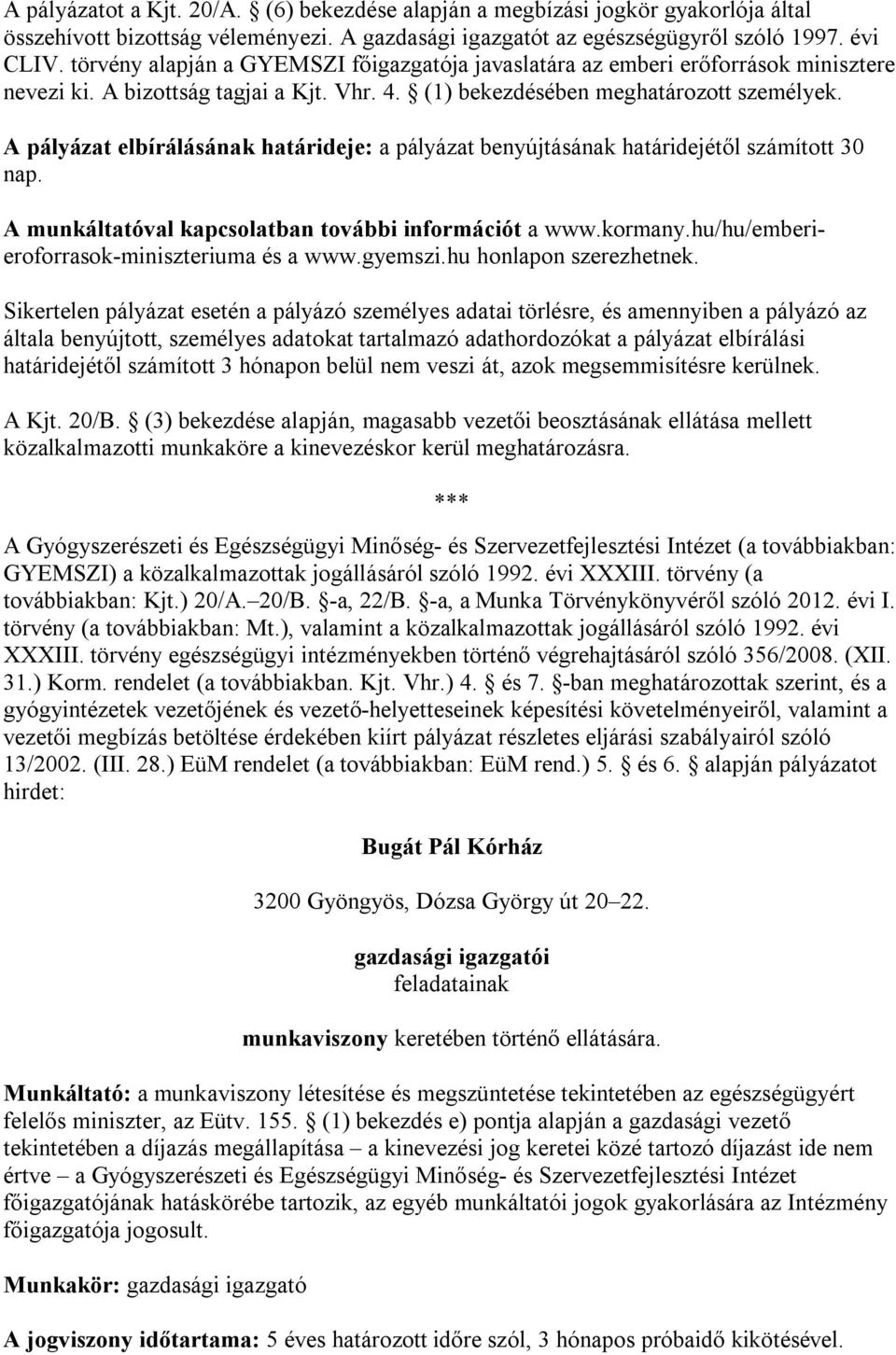 A pályázat elbírálásának határideje: a pályázat benyújtásának határidejétől számított 30 nap. A munkáltatóval kapcsolatban további információt a www.kormany.