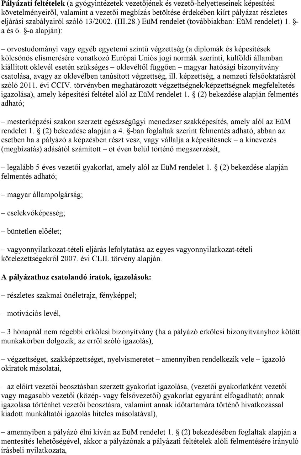 -a alapján): orvostudományi vagy egyéb egyetemi szintű végzettség (a diplomák és képesítések kölcsönös elismerésére vonatkozó Európai Uniós jogi normák szerinti, külföldi államban kiállított oklevél