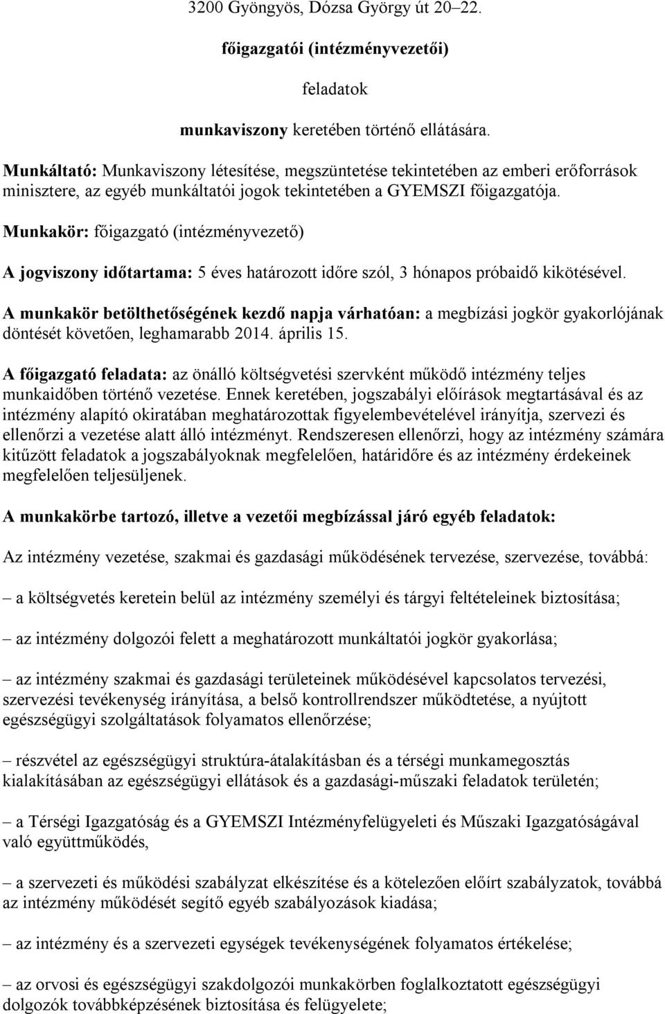 Munkakör: főigazgató (intézményvezető) A jogviszony időtartama: 5 éves határozott időre szól, 3 hónapos próbaidő kikötésével.