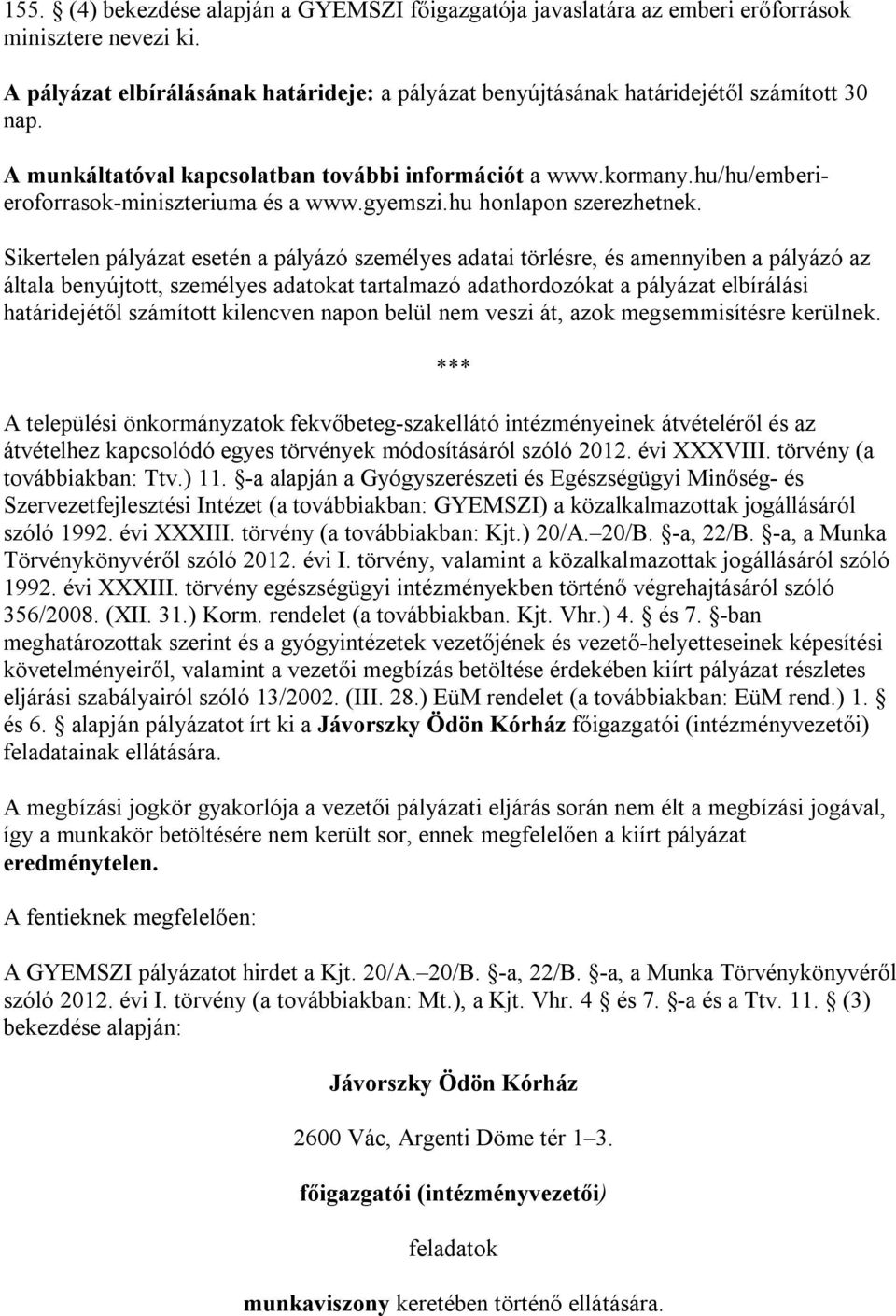 Sikertelen pályázat esetén a pályázó személyes adatai törlésre, és amennyiben a pályázó az általa benyújtott, személyes adatokat tartalmazó adathordozókat a pályázat elbírálási határidejétől