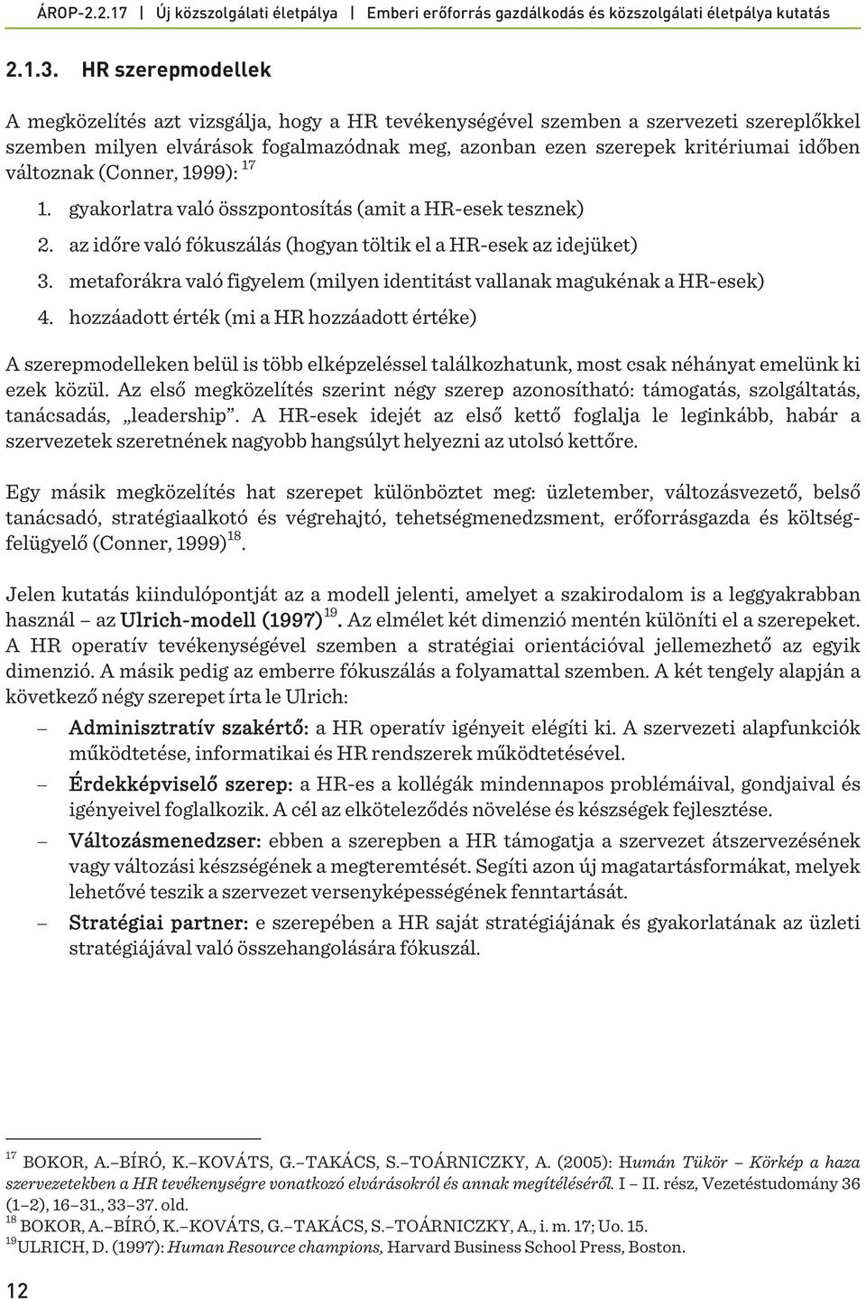 változnak (Conner, 1999): 17 1. gyakorlatra való összpontosítás (amit a HR-esek tesznek) 2. az időre való fókuszálás (hogyan töltik el a HR-esek az idejüket) 3.