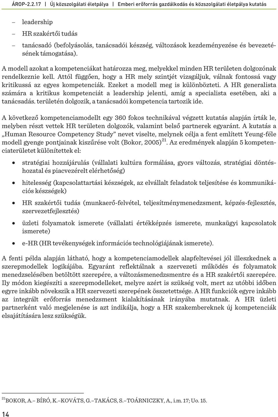 Attól függően, hogy a HR mely szintjét vizsgáljuk, válnak fontossá vagy kritikussá az egyes kompetenciák. Ezeket a modell meg is különbözteti.