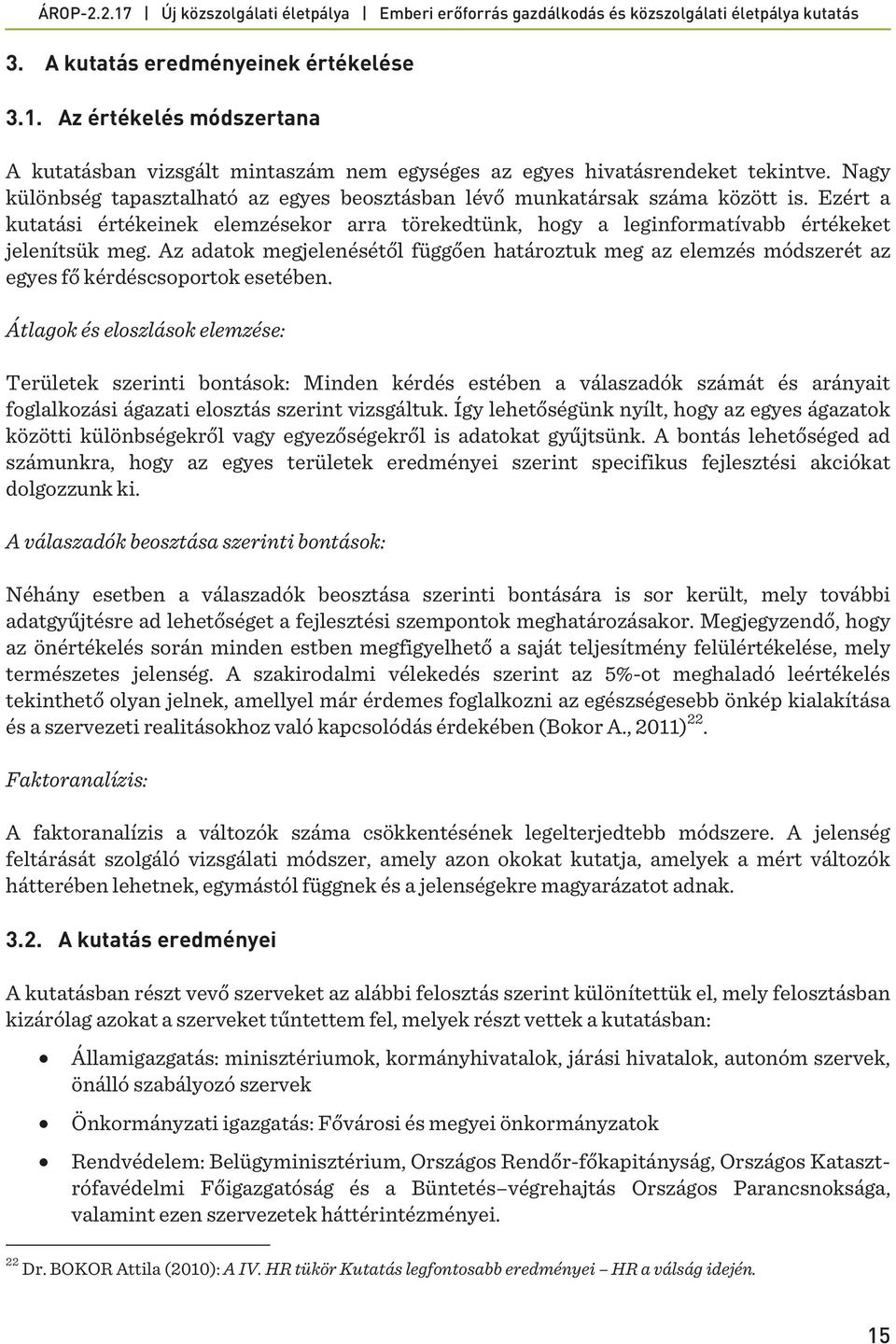 Az adatok megjelenésétől függően határoztuk meg az elemzés módszerét az egyes fő kérdéscsoportok esetében.