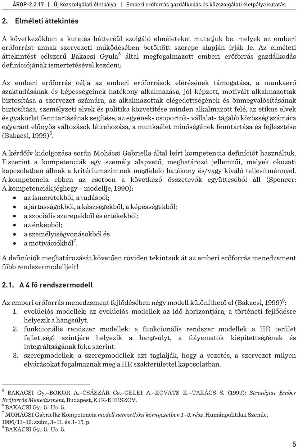 támogatása, a munkaerő szaktudásának és képességeinek hatékony alkalmazása, jól képzett, motivált alkalmazottak biztosítása a szervezet számára, az alkalmazottak elégedettségének és