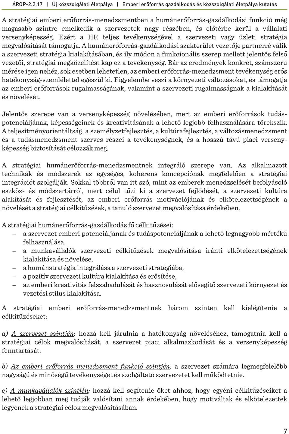 A humánerőforrás-gazdálkodási szakterület vezetője partnerré válik a szervezeti stratégia kialakításában, és ily módon a funkcionális szerep mellett jelentős felső vezetői, stratégiai megközelítést