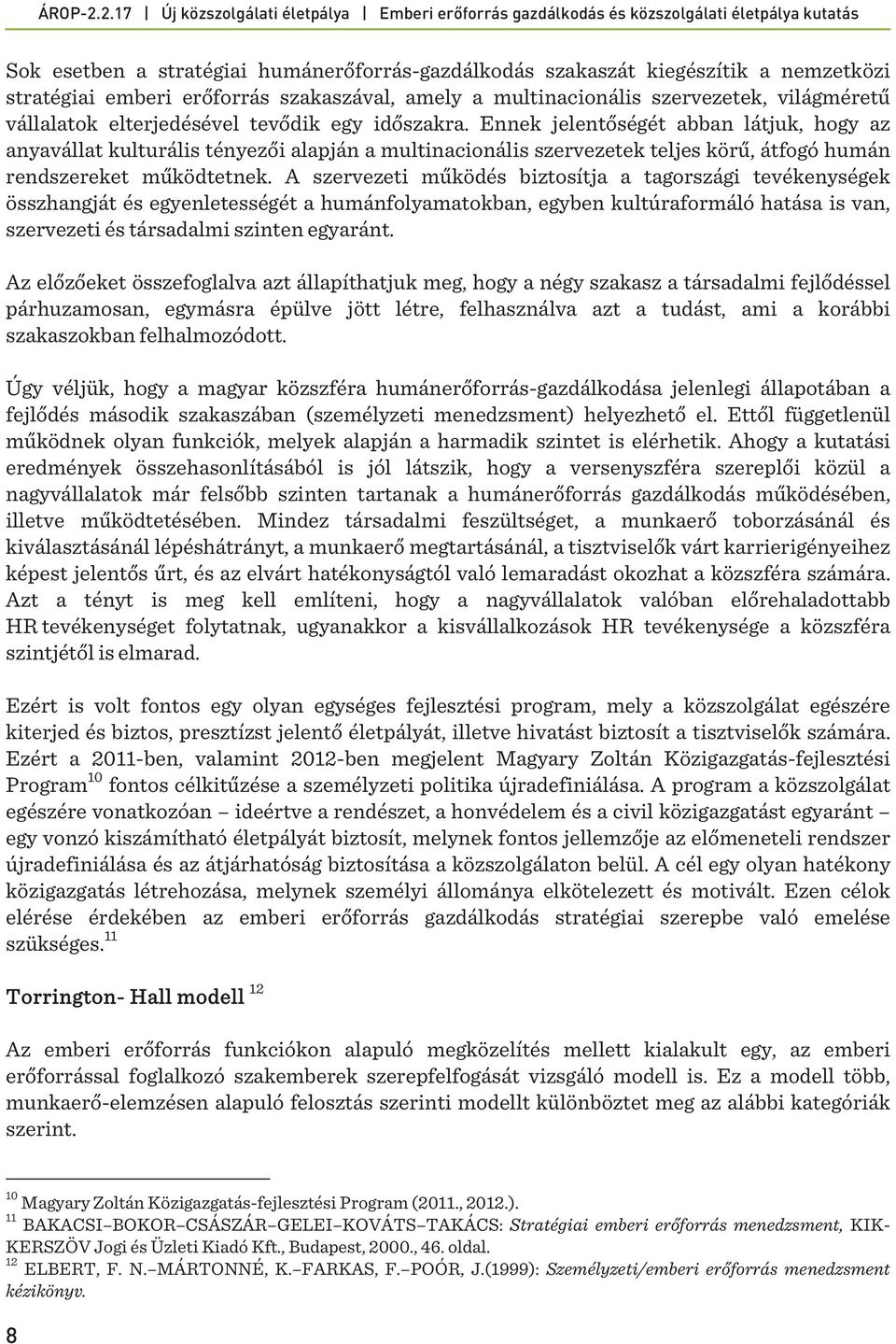 A szervezeti működés biztosítja a tagországi tevékenységek összhangját és egyenletességét a humánfolyamatokban, egyben kultúraformáló is van, szervezeti és társadalmi szinten egyaránt.