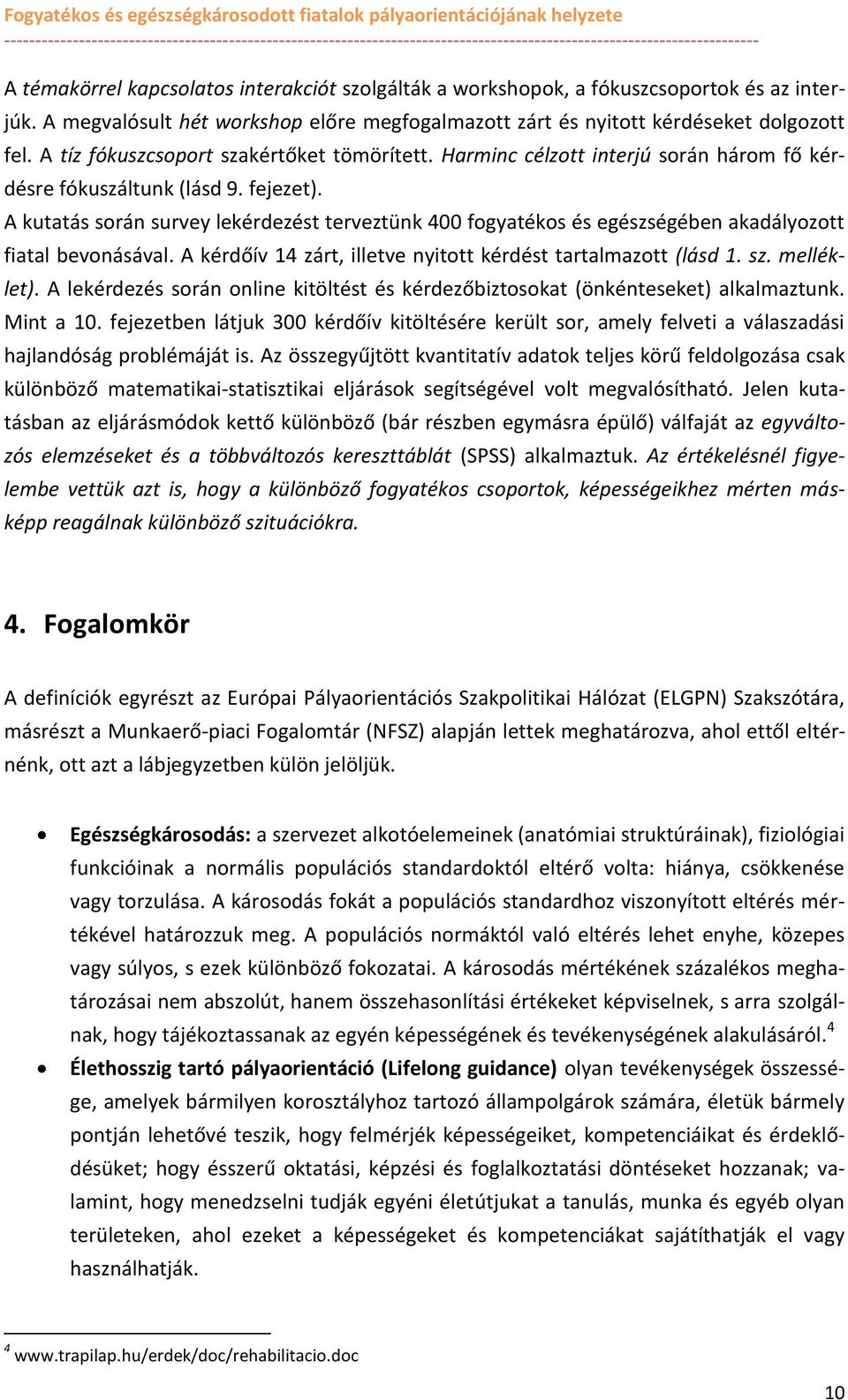 A kutatás srán survey lekérdezést terveztünk 400 fgyatéks és egészségében akadályztt fiatal bevnásával. A kérdőív 14 zárt, illetve nyittt kérdést tartalmaztt (lásd 1. sz. melléklet).