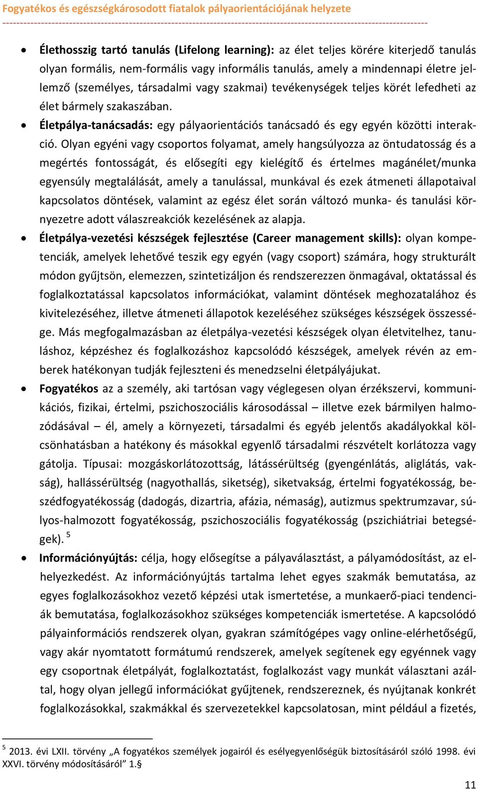 Olyan egyéni vagy csprts flyamat, amely hangsúlyzza az öntudatsság és a megértés fntsságát, és elősegíti egy kielégítő és értelmes magánélet/munka egyensúly megtalálását, amely a tanulással, munkával