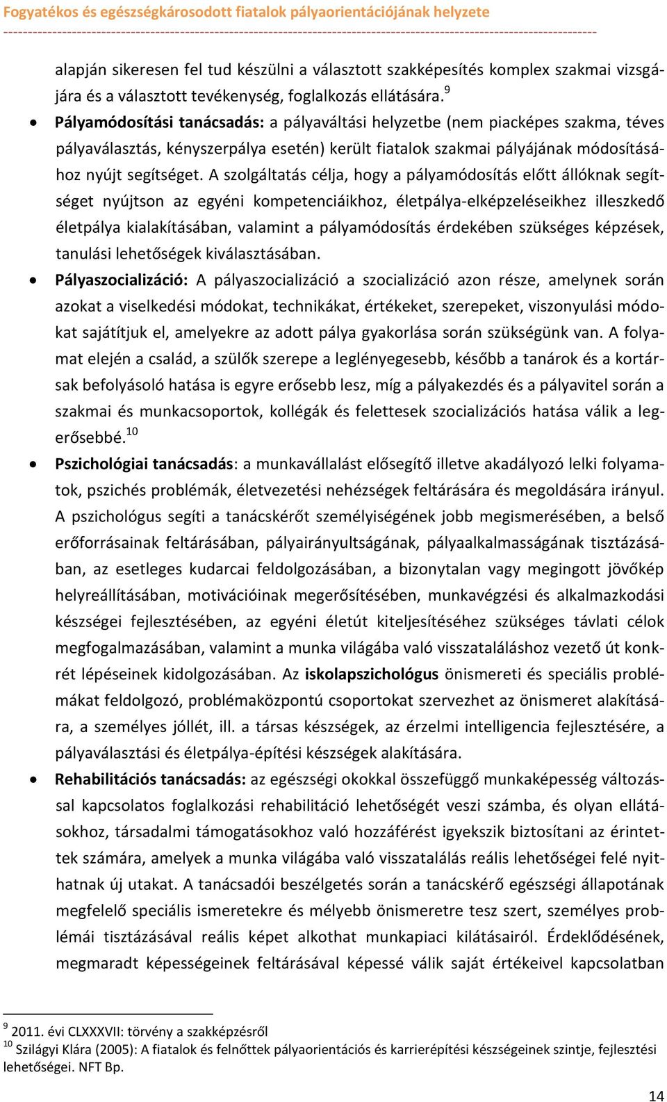 A szlgáltatás célja, hgy a pályamódsítás előtt állóknak segítséget nyújtsn az egyéni kmpetenciáikhz, életpálya-elképzeléseikhez illeszkedő életpálya kialakításában, valamint a pályamódsítás érdekében