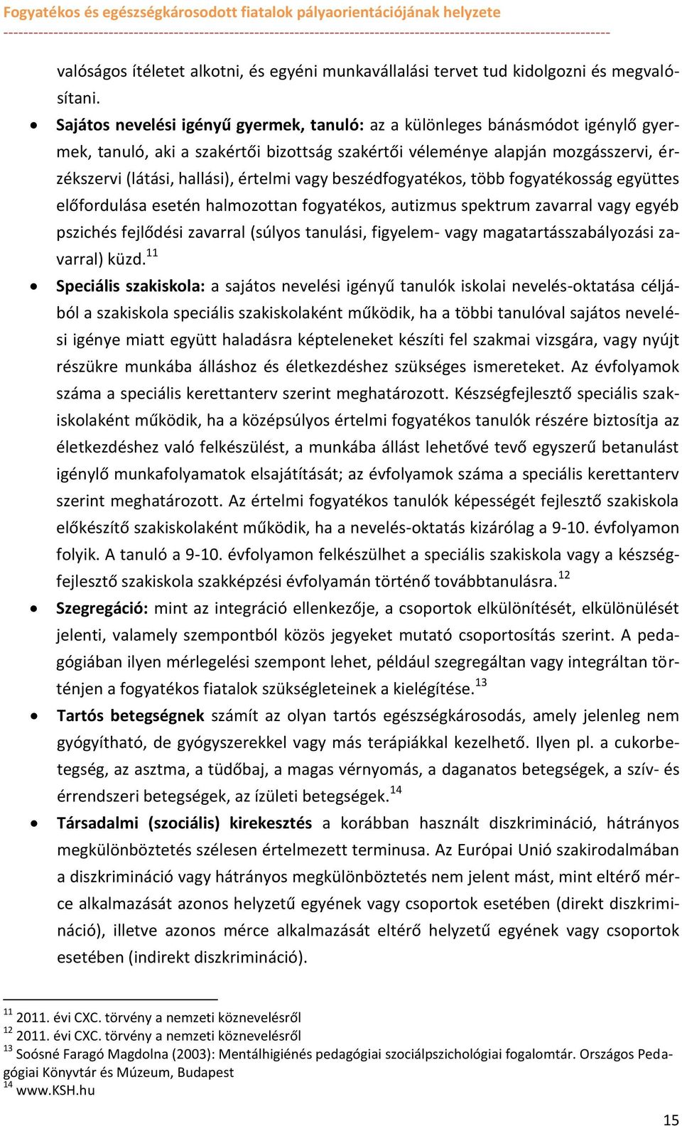 vagy beszédfgyatéks, több fgyatéksság együttes előfrdulása esetén halmzttan fgyatéks, autizmus spektrum zavarral vagy egyéb pszichés fejlődési zavarral (súlys tanulási, figyelem- vagy