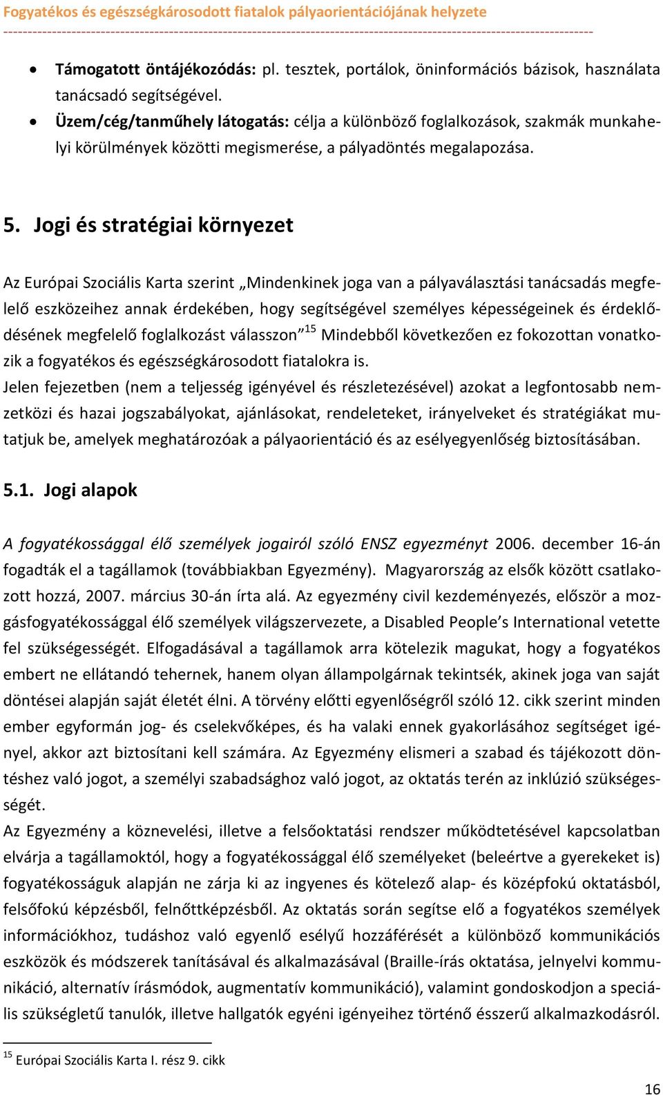 Jgi és stratégiai környezet Az Európai Szciális Karta szerint Mindenkinek jga van a pályaválasztási tanácsadás megfelelő eszközeihez annak érdekében, hgy segítségével személyes képességeinek és
