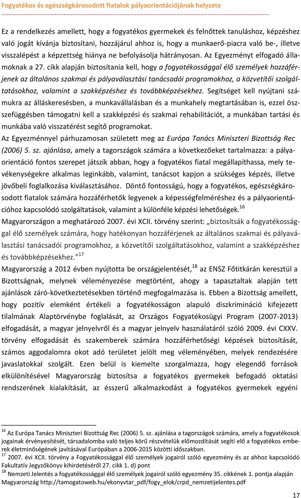 cikk alapján biztsítania kell, hgy a fgyatékssággal élő személyek hzzáférjenek az általáns szakmai és pályaválasztási tanácsadói prgramkhz, a közvetítői szlgáltatáskhz, valamint a szakképzéshez és