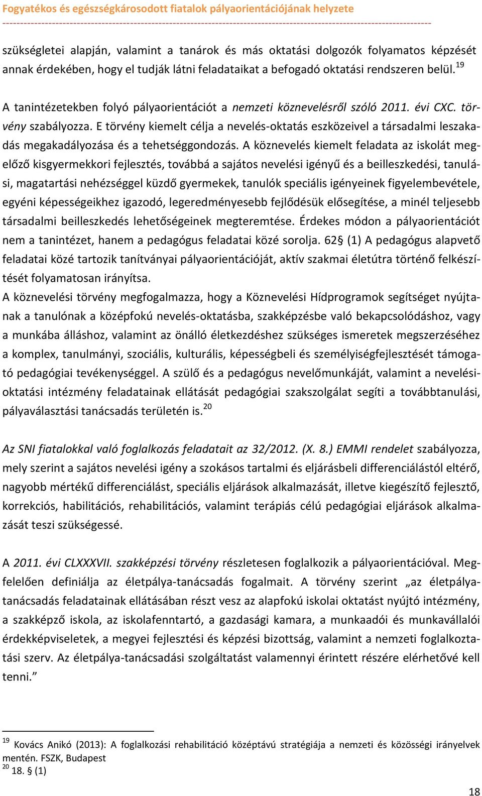 E törvény kiemelt célja a nevelés-ktatás eszközeivel a társadalmi leszakadás megakadályzása és a tehetséggndzás.