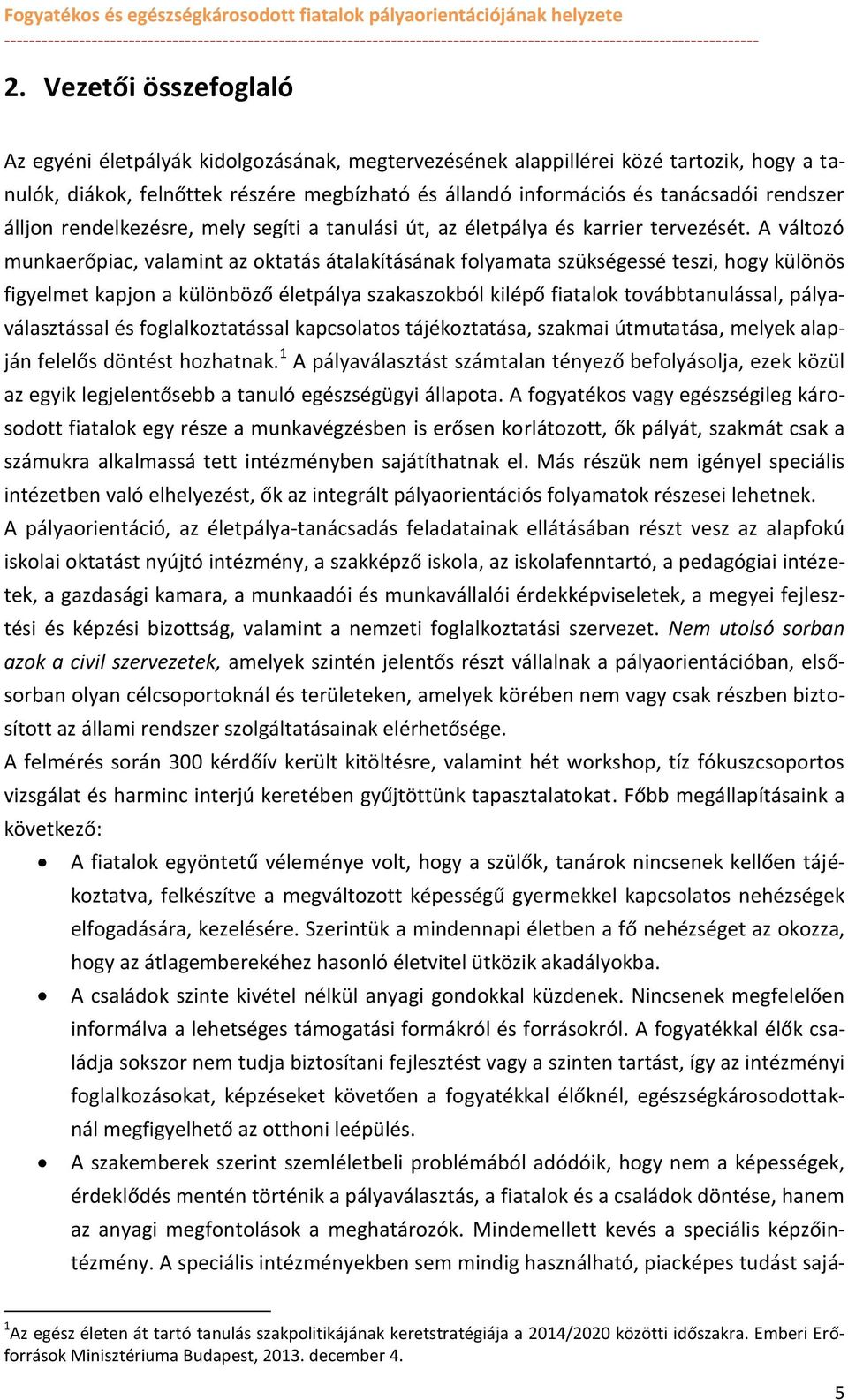 A váltzó munkaerőpiac, valamint az ktatás átalakításának flyamata szükségessé teszi, hgy különös figyelmet kapjn a különböző életpálya szakaszkból kilépő fiatalk tvábbtanulással, pályaválasztással és