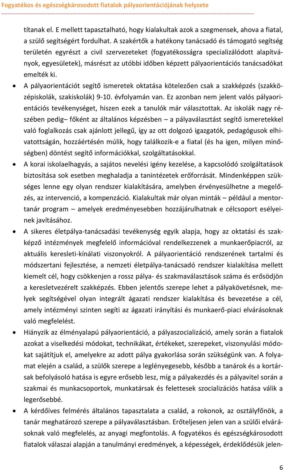 pályarientációs tanácsadókat emelték ki. A pályarientációt segítő ismeretek ktatása kötelezően csak a szakképzés (szakközépisklák, szakisklák) 9-10. évflyamán van.