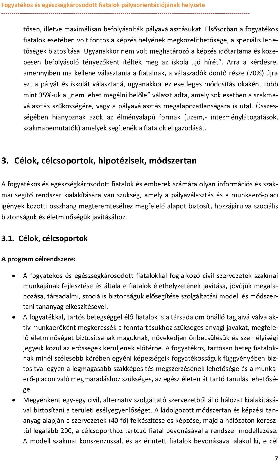 Arra a kérdésre, amennyiben ma kellene választania a fiatalnak, a válaszadók döntő része (70%) újra ezt a pályát és isklát választaná, ugyanakkr ez esetleges módsítás kaként több mint 35%-uk a lehet