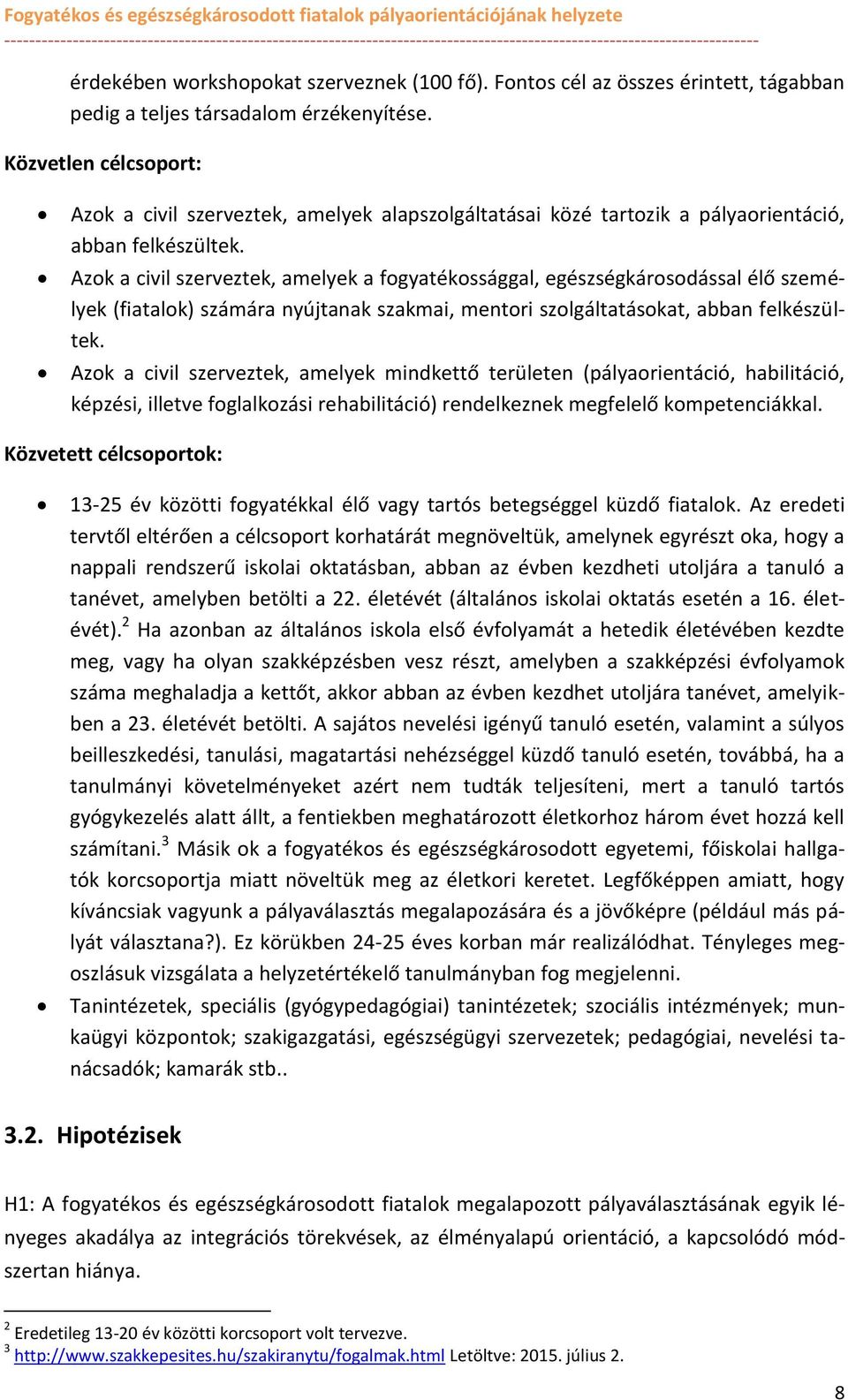 Azk a civil szerveztek, amelyek a fgyatékssággal, egészségkársdással élő személyek (fiatalk) számára nyújtanak szakmai, mentri szlgáltatáskat, abban felkészültek.