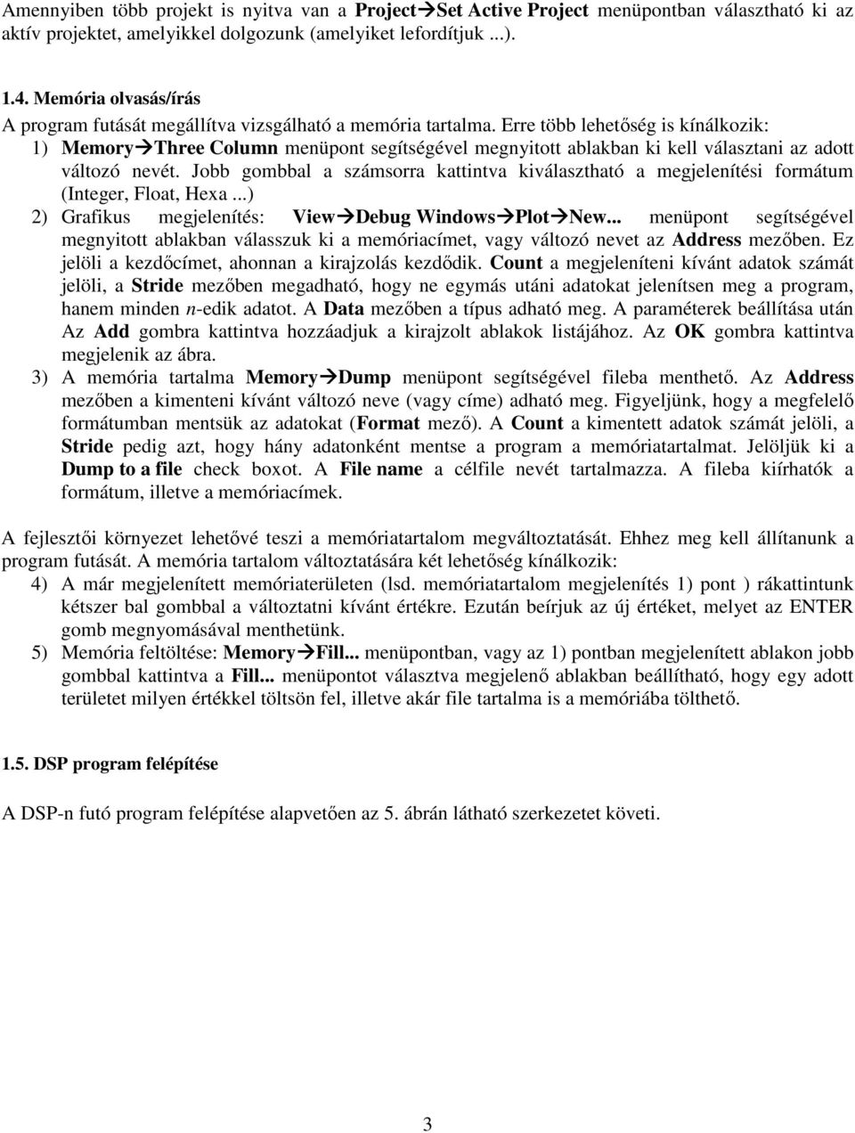 Erre több lehetıség is kínálkozik: 1) Memory Three Column menüpont segítségével megnyitott ablakban ki kell választani az adott változó nevét.