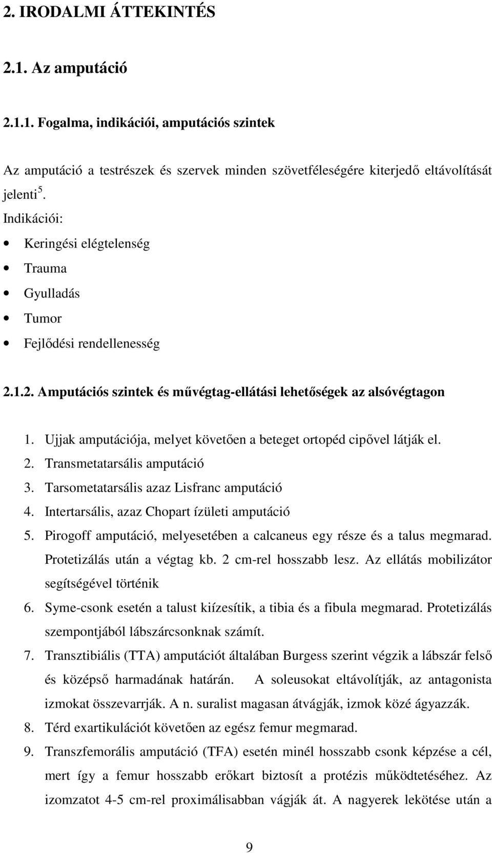 Ujjak amputációja, melyet követően a beteget ortopéd cipővel látják el. 2. Transmetatarsális amputáció 3. Tarsometatarsális azaz Lisfranc amputáció 4. Intertarsális, azaz Chopart ízületi amputáció 5.