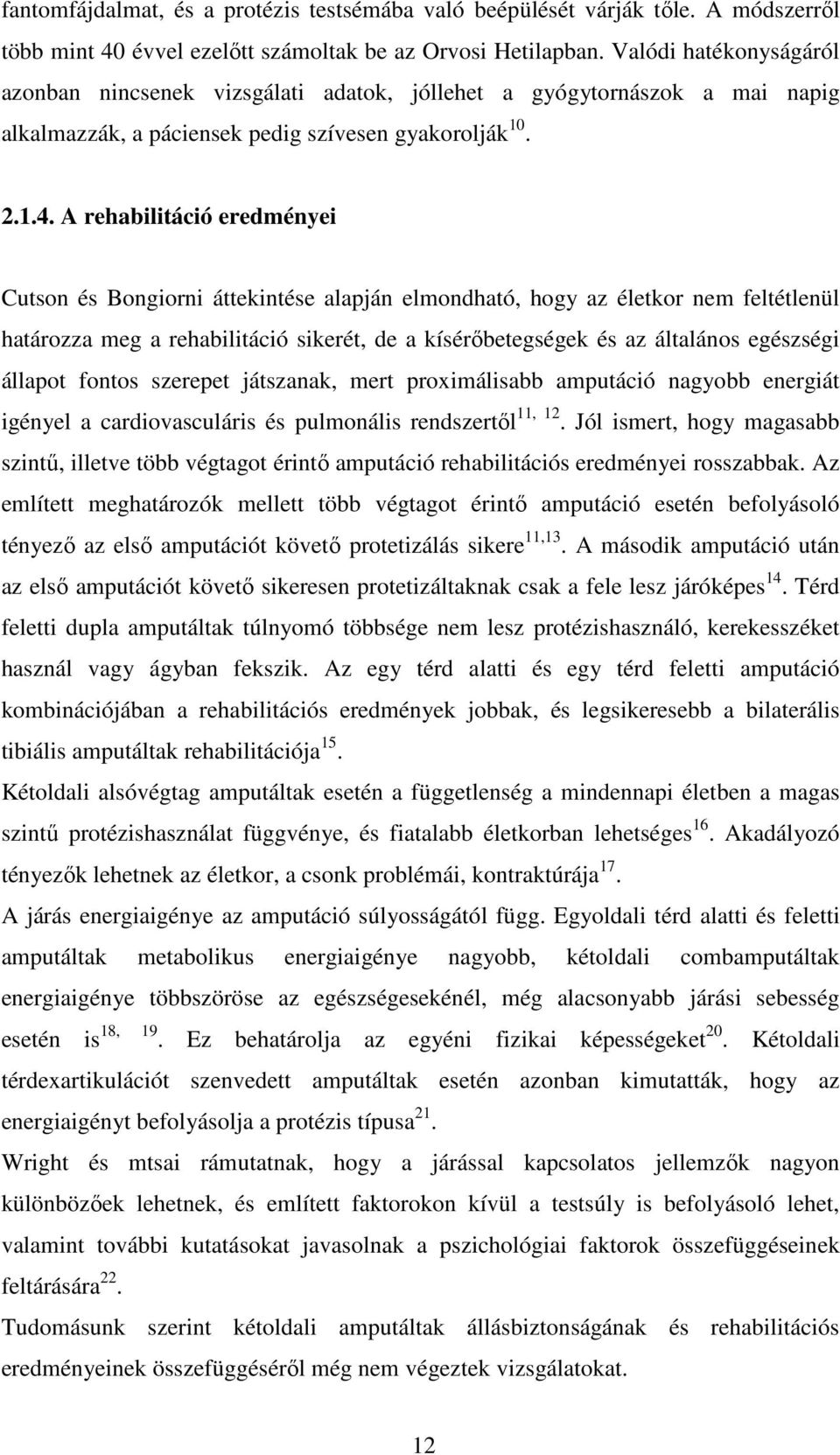 A rehabilitáció eredményei Cutson és Bongiorni áttekintése alapján elmondható, hogy az életkor nem feltétlenül határozza meg a rehabilitáció sikerét, de a kísérőbetegségek és az általános egészségi