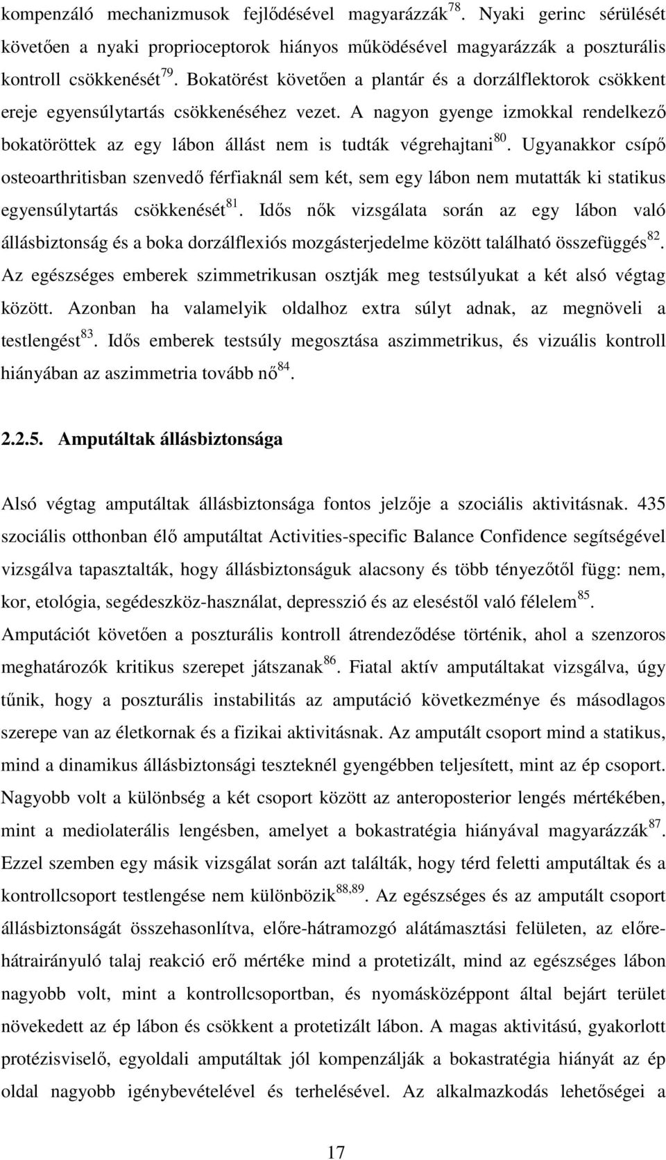 A nagyon gyenge izmokkal rendelkező bokatöröttek az egy lábon állást nem is tudták végrehajtani 80.