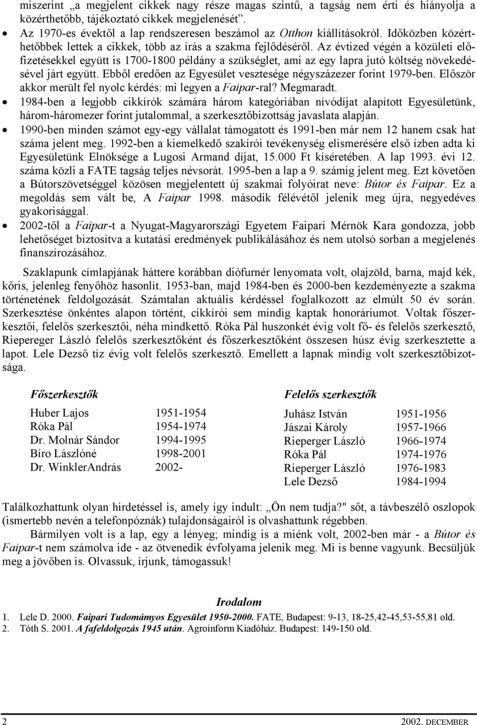 Az évtized végén a közületi előfizetésekkel együtt is 17-18 példány a szükséglet, ami az egy lapra jutó költség növekedésével járt együtt.