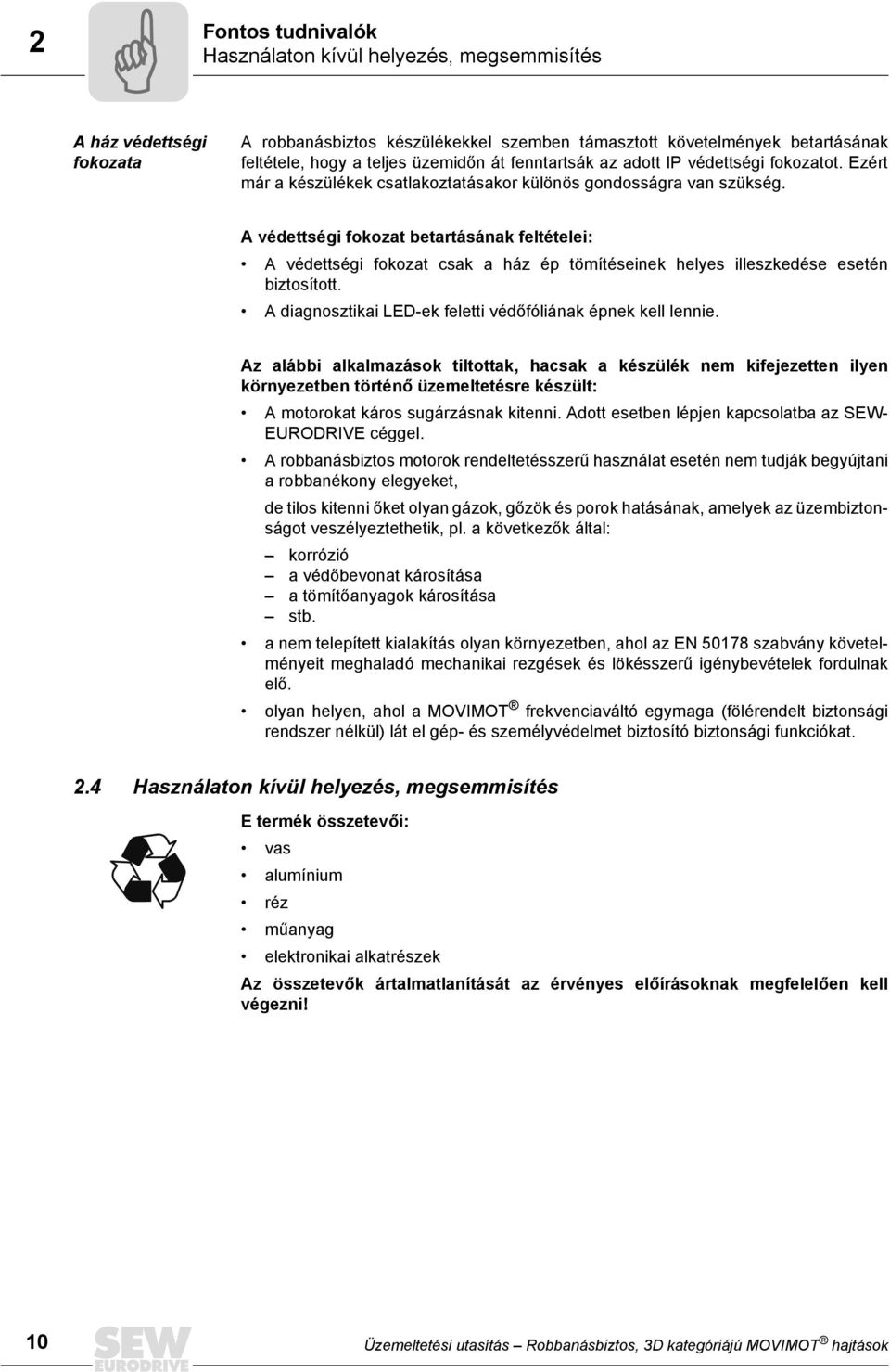 A védettségi fokozat betartásának feltételei: A védettségi fokozat csak a ház ép tömítéseinek helyes illeszkedése esetén biztosított. A diagnosztikai LED-ek feletti védőfóliának épnek kell lennie.