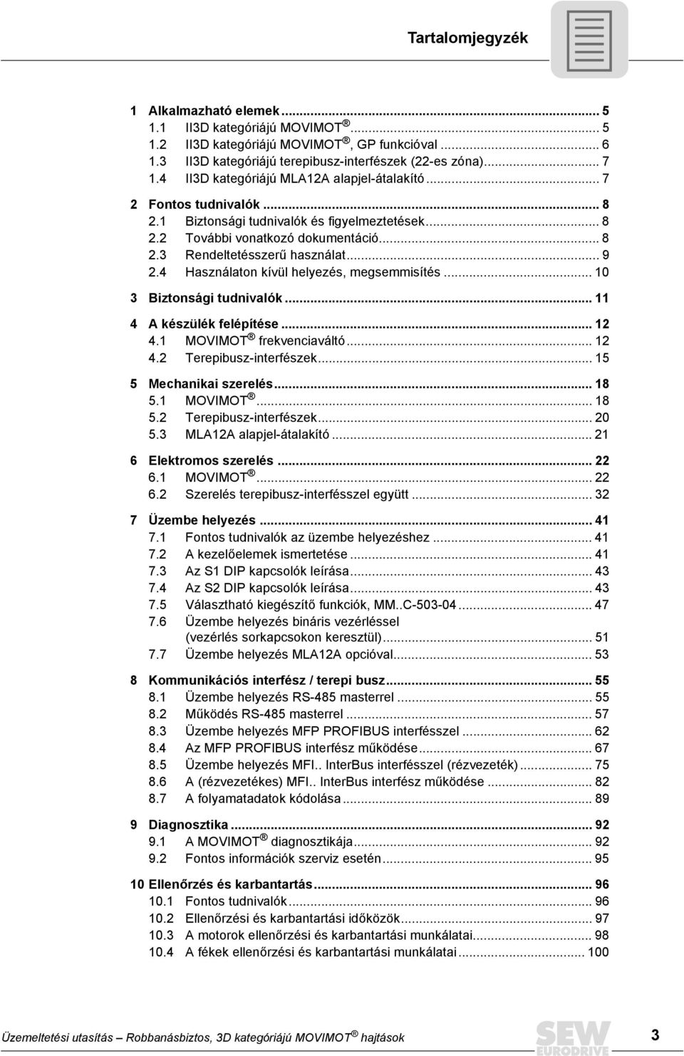 .. 9 2.4 Használaton kívül helyezés, megsemmisítés... 10 3 Biztonsági tudnivalók... 11 4 A készülék felépítése... 12 4.1 MOVIMOT frekvenciaváltó... 12 4.2 Terepibusz-interfészek.