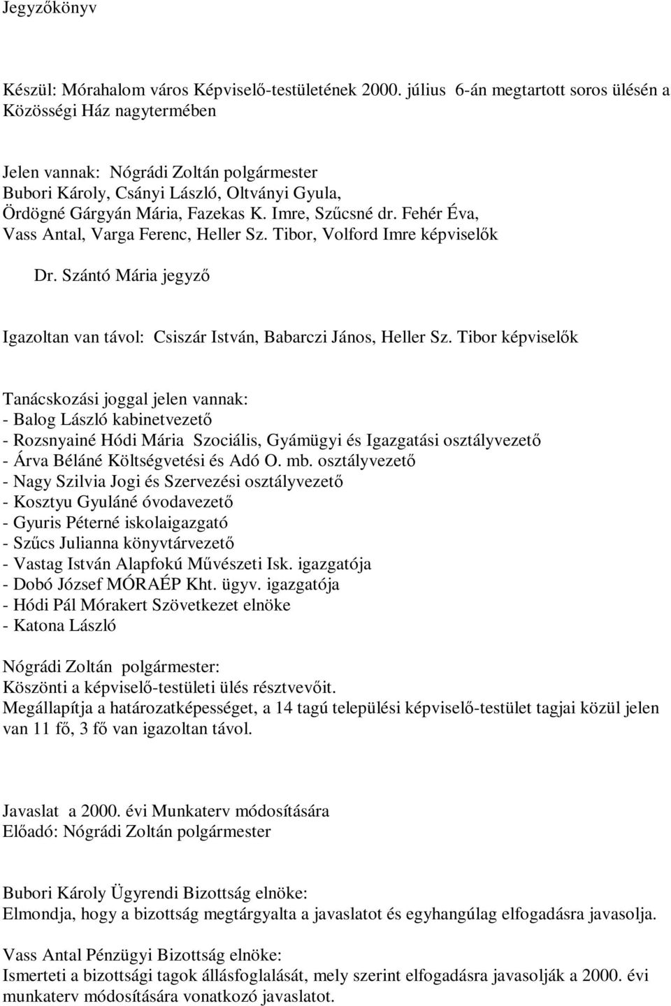 Imre, Szűcsné dr. Fehér Éva, Vass Antal, Varga Ferenc, Heller Sz. Tibor, Volford Imre képviselők Dr. Szántó Mária jegyző Igazoltan van távol: Csiszár István, Babarczi János, Heller Sz.