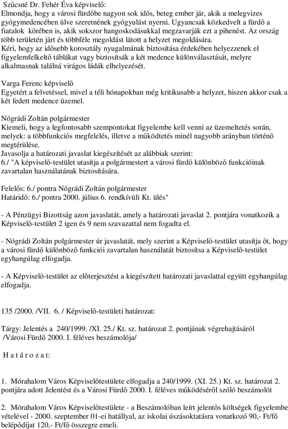 Kéri, hogy az idősebb korosztály nyugalmának biztosítása érdekében helyezzenek el figyelemfelkeltő táblákat vagy biztosítsák a két medence különválasztását, melyre alkalmasnak találná virágos ládák