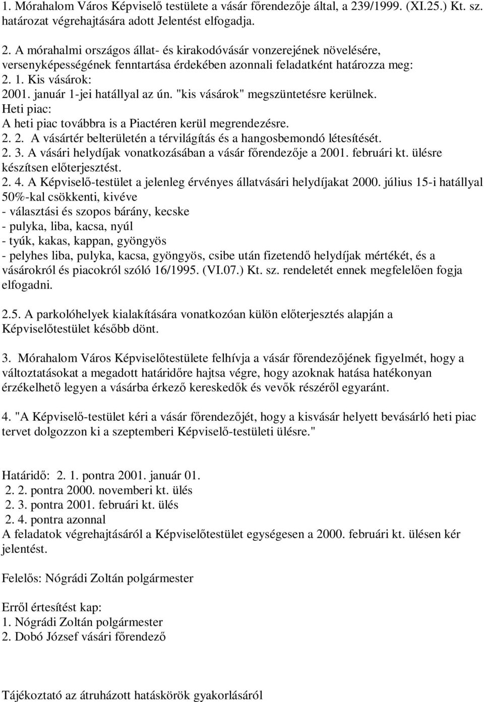 A mórahalmi országos állat- és kirakodóvásár vonzerejének növelésére, versenyképességének fenntartása érdekében azonnali feladatként határozza meg: 2. 1. Kis vásárok: 2001.