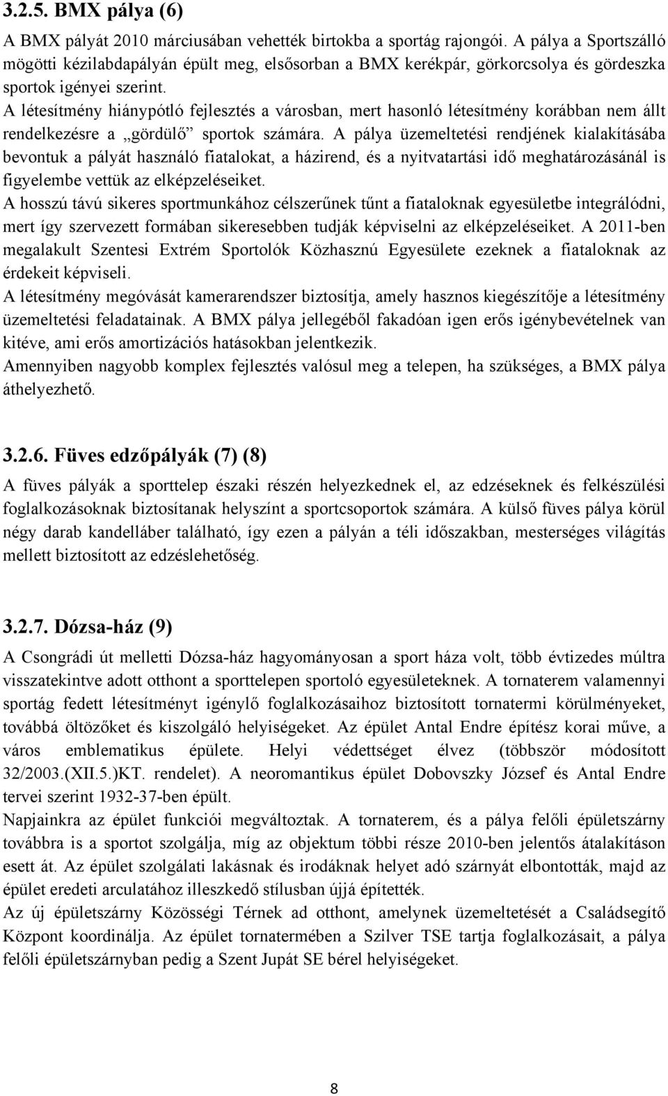 A létesítmény hiánypótló fejlesztés a városban, mert hasonló létesítmény korábban nem állt rendelkezésre a gördülő sportok számára.