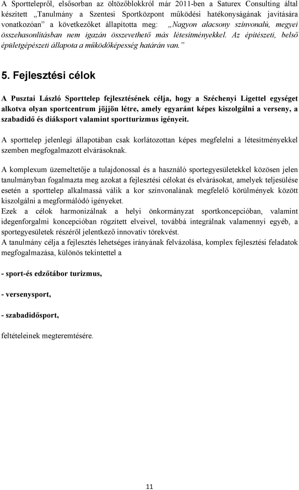 Fejlesztési célok A Pusztai László Sporttelep fejlesztésének célja, hogy a Széchenyi Ligettel egységet alkotva olyan sportcentrum jöjjön létre, amely egyaránt képes kiszolgálni a verseny, a szabadidő