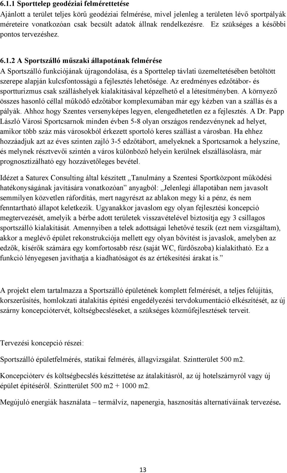 2 A Sportszálló műszaki állapotának felmérése A Sportszálló funkciójának újragondolása, és a Sporttelep távlati üzemeltetésében betöltött szerepe alapján kulcsfontosságú a fejlesztés lehetősége.